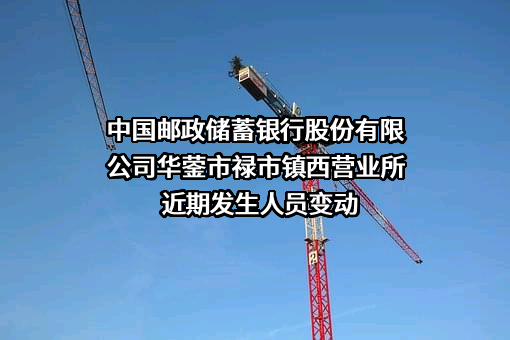 中国邮政储蓄银行股份有限公司华蓥市禄市镇西营业所近期发生人员变动