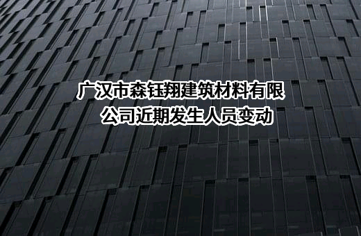 广汉市森钰翔建筑材料有限公司近期发生人员变动