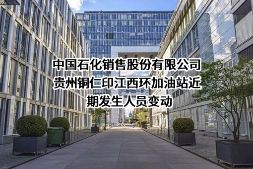 中国石化销售股份有限公司贵州铜仁印江西环加油站
