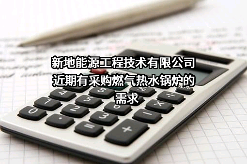 新地能源工程技术有限公司近期有采购燃气热水锅炉的需求