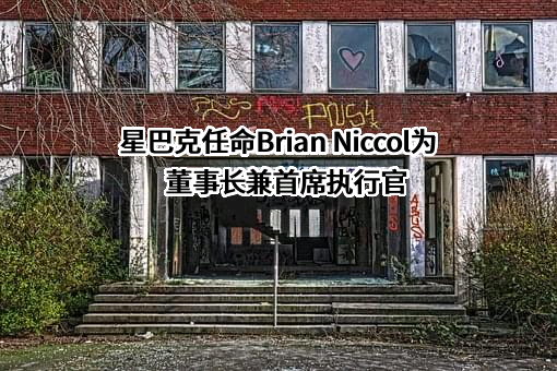 星巴克任命Brian Niccol为董事长兼首席执行官