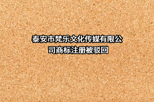 泰安市梵乐文化传媒有限公司商标注册被驳回