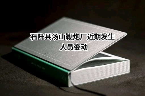 石阡县汤山鞭炮厂近期发生人员变动