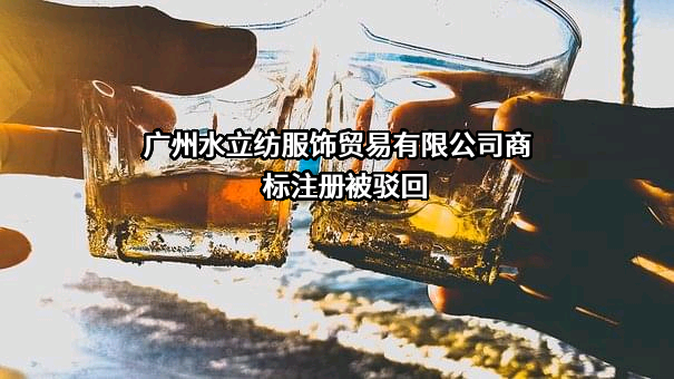 广州水立纺服饰贸易有限公司商标注册被驳回