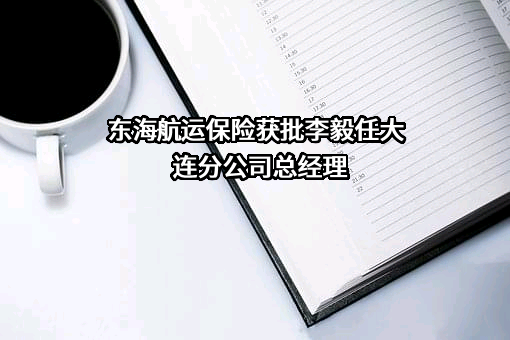 东海航运保险获批李毅任大连分公司总经理