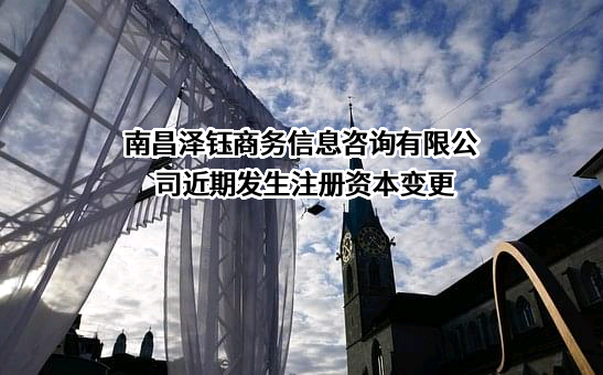 南昌泽钰商务信息咨询有限公司近期发生注册资本变更