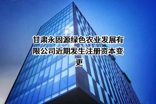 甘肃永固源绿色农业发展有限公司