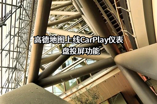 高德地图上线CarPlay仪表盘投屏功能