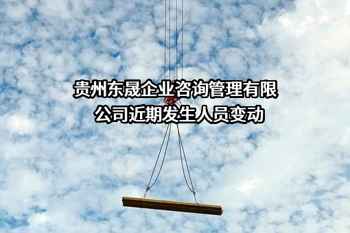 贵州东晟企业咨询管理有限公司近期发生人员变动