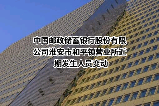中国邮政储蓄银行股份有限公司淮安市和平镇营业所