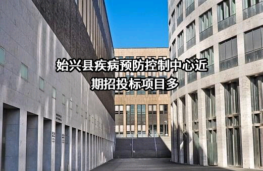 始兴县疾病预防控制中心近期招投标项目多