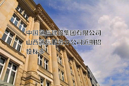中国通信建设集团有限公司山西通信服务分公司