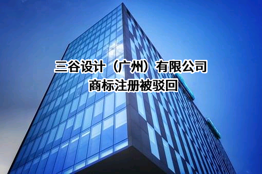 三谷设计（广州）有限公司商标注册被驳回