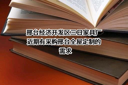 邢台经济开发区三日家具厂近期有采购邢台全屋定制的需求