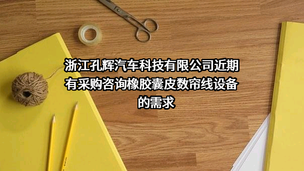 浙江孔辉汽车科技有限公司近期有采购咨询橡胶囊皮数帘线设备的需求