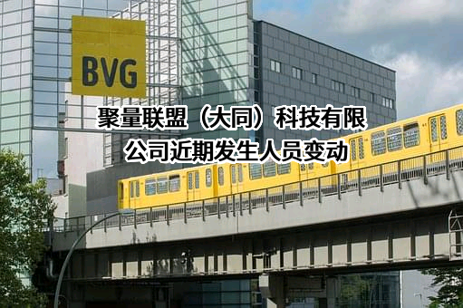 聚量联盟（大同）科技有限公司近期发生人员变动