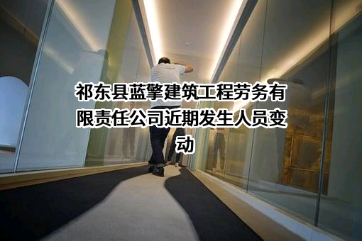 祁东县蓝擎建筑工程劳务有限责任公司