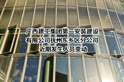 广西建工集团第二安装建设有限公司抚州东乡区分公司